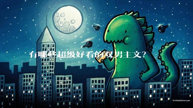 有哪些超级好看的双男主文？