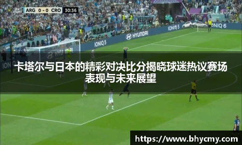 卡塔尔与日本的精彩对决比分揭晓球迷热议赛场表现与未来展望
