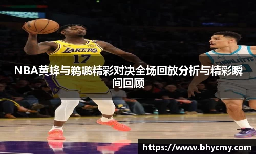 NBA黄蜂与鹈鹕精彩对决全场回放分析与精彩瞬间回顾