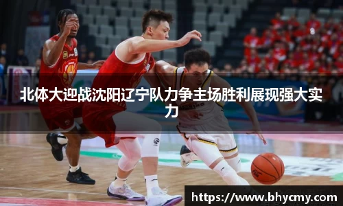 北体大迎战沈阳辽宁队力争主场胜利展现强大实力
