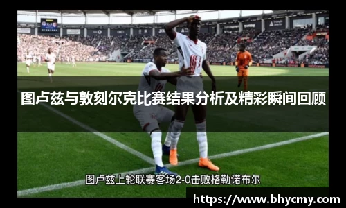 图卢兹与敦刻尔克比赛结果分析及精彩瞬间回顾