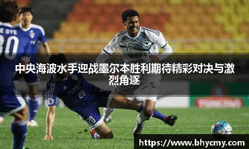 中央海波水手迎战墨尔本胜利期待精彩对决与激烈角逐